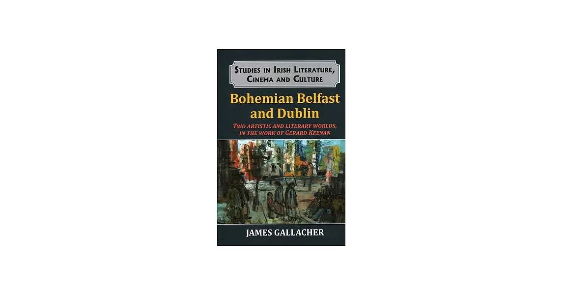 Bohemian Belfast and Dublin: Two Artistic and Literary Worlds, in the Work of Gerard Keenan | 拾書所