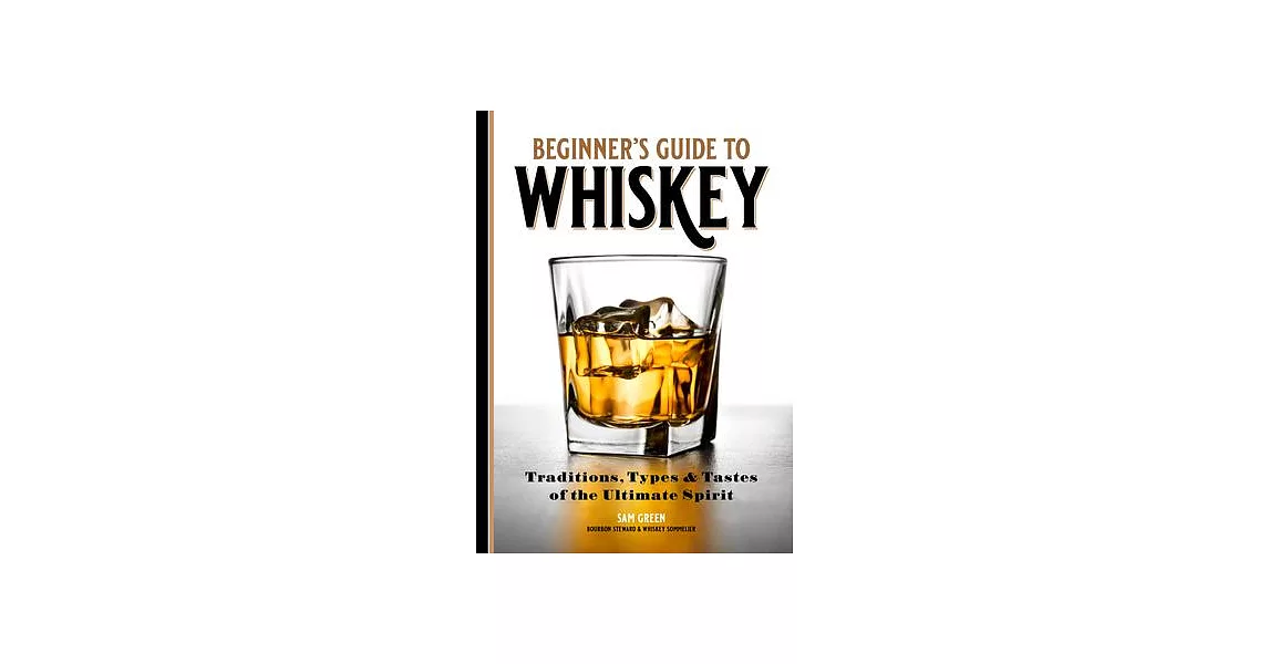 Beginner’’s Guide to Whiskey: Traditions, Types, and Tastes of the Ultimate Spirit | 拾書所