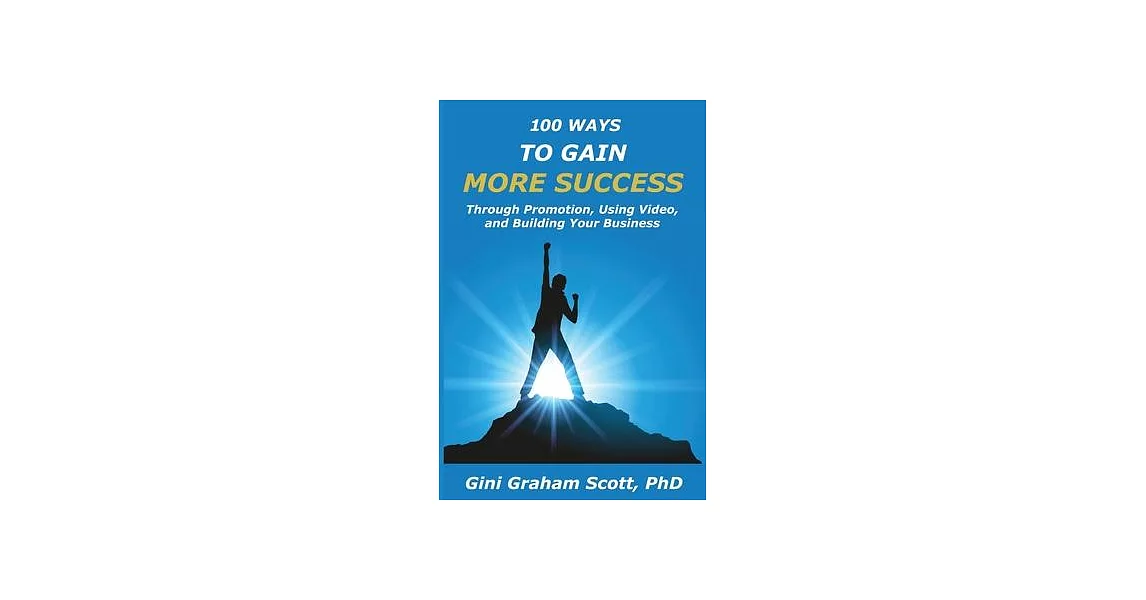 100 Ways to Gain More Success: Through Promotion, Using Videos, and Building Your Business | 拾書所