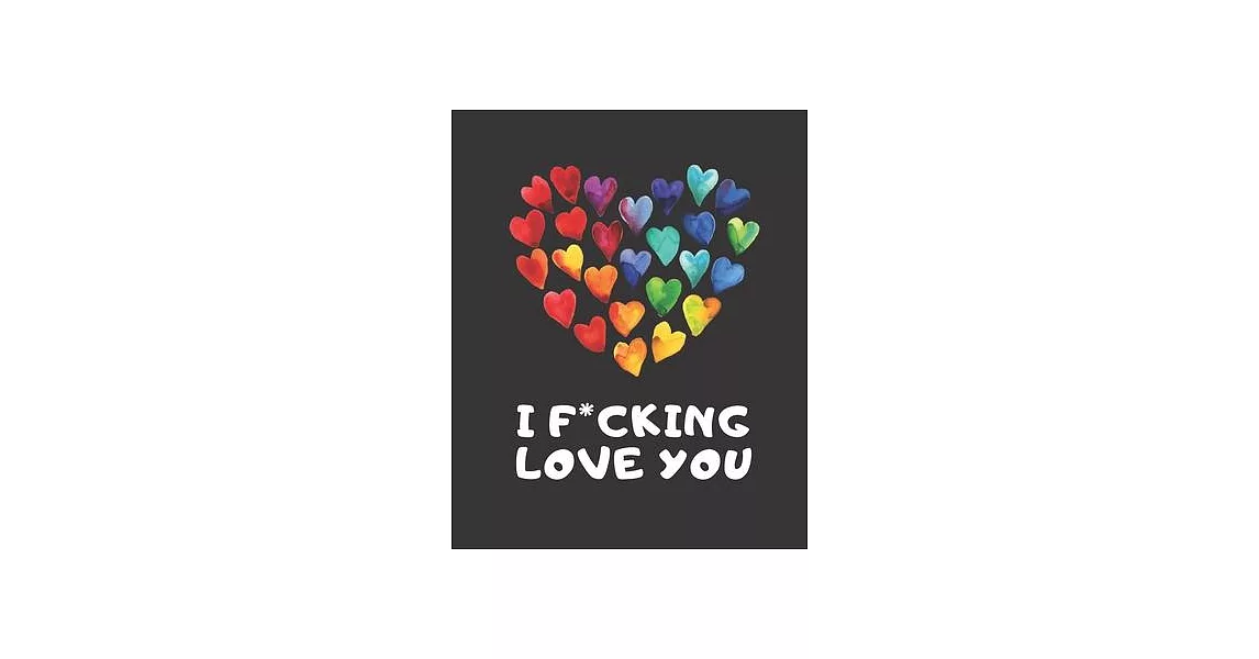 I F*cking Love You: A Journal to express your Love; A Gift for your Girlfriend, Boyfriend, Wife or Husband; Valentine’’s Day Journal | 拾書所
