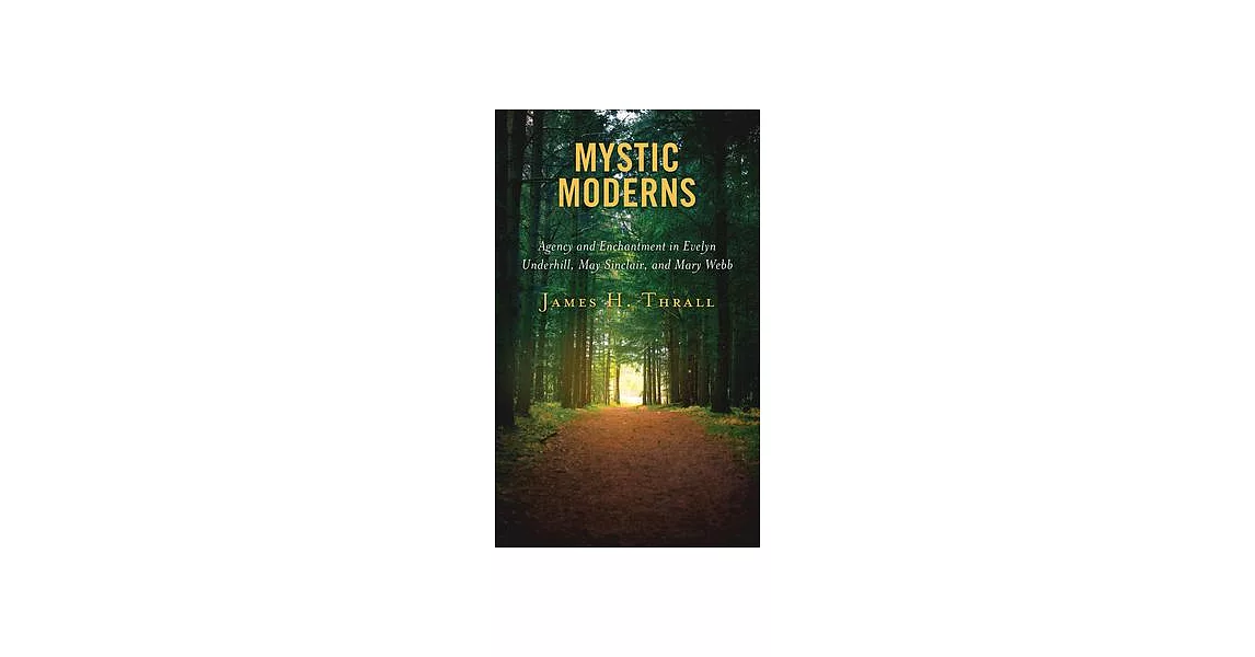 Mystic Moderns: Agency and Enchantment in Evelyn Underhill, May Sinclair, and Mary Webb | 拾書所
