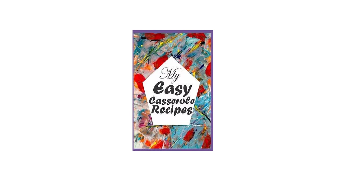 My Easy Casserole Recipes: Casserole Blank Recipe Book to Write in; A Companion to Write All Your Favorite Casserole Recipes | 拾書所