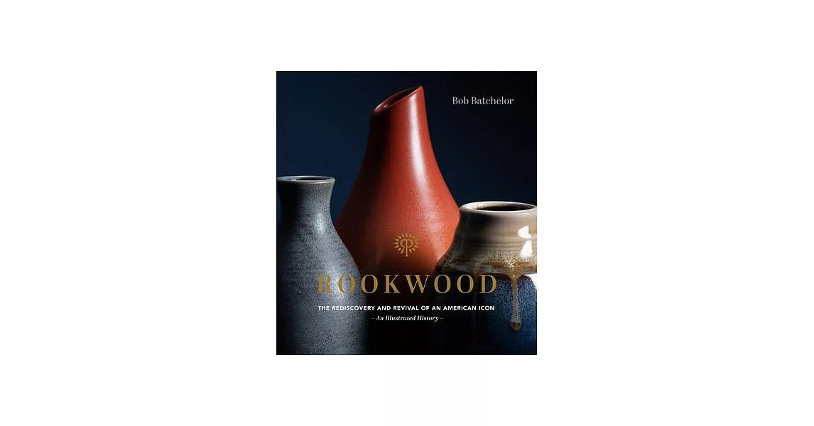 Rookwood: The Foundation of Art Pottery in America and the Women Who Built It | 拾書所