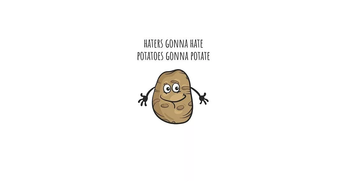 Haters Gonna Hate Potatoes Gonna Potate: Funny Gag Gift Potato Cover Notebook Journal 6x9 100 Blank Lined Pages | 拾書所