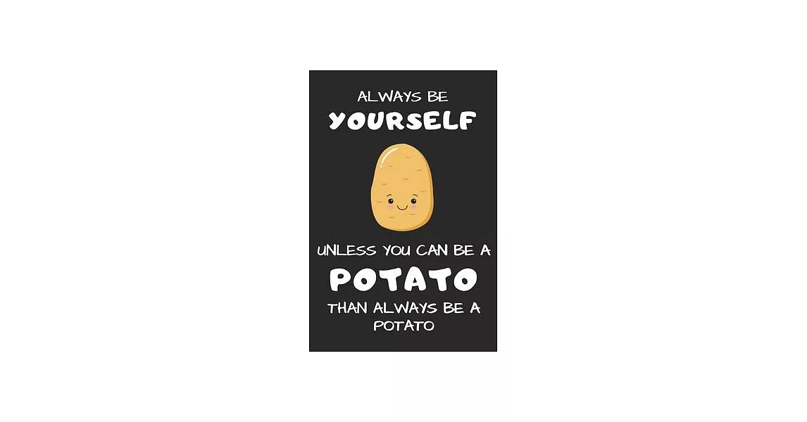 Always Be Yourself Unless You Can Be A Potato: Funny Gag Gift Potato Cover Notebook Journal 6x9 100 Blank Lined Pages | 拾書所