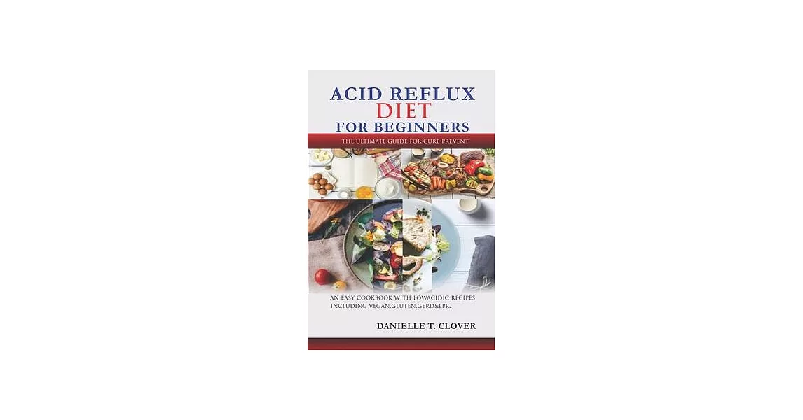 Acid Reflux Diet: An Easy Cookbook With Low Acidic Recipes Including Vegan, Gluten, GERD & LPR. | 拾書所