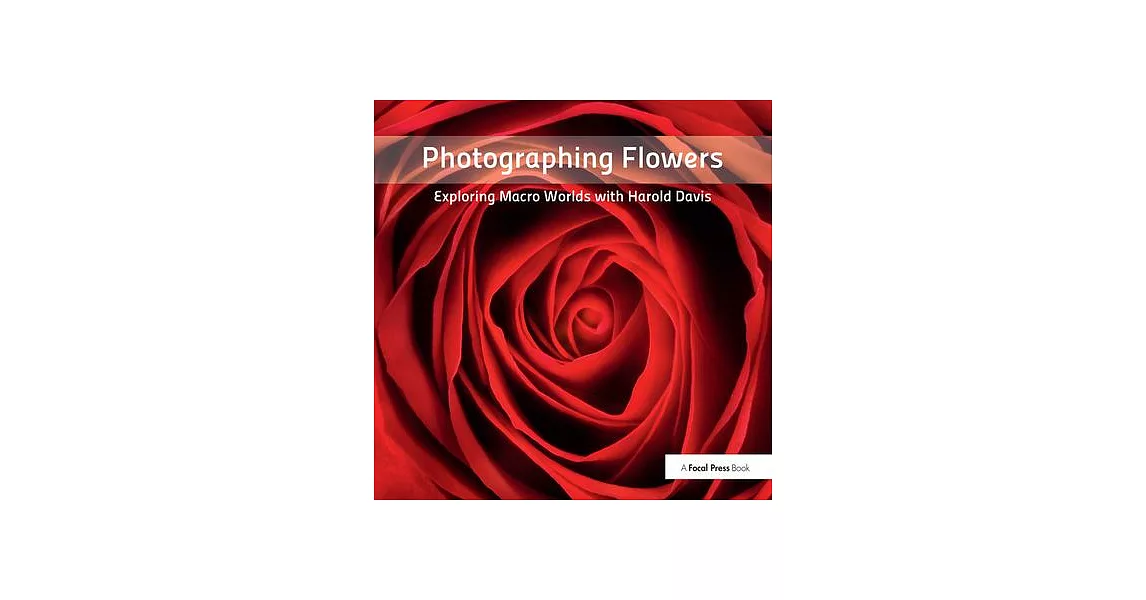 Photographing Flowers: Exploring Macro Worlds with Harold Davis | 拾書所