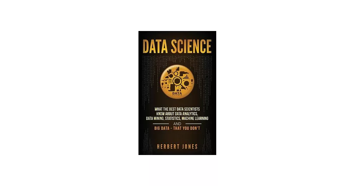 Data Science: What the Best Data Scientists Know About Data Analytics, Data Mining, Statistics, Machine Learning, and Big Data - Tha | 拾書所