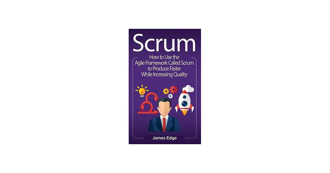 Scrum: How to Use the Agile Framework Called Scrum to Produce Faster While Increasing Quality | 拾書所