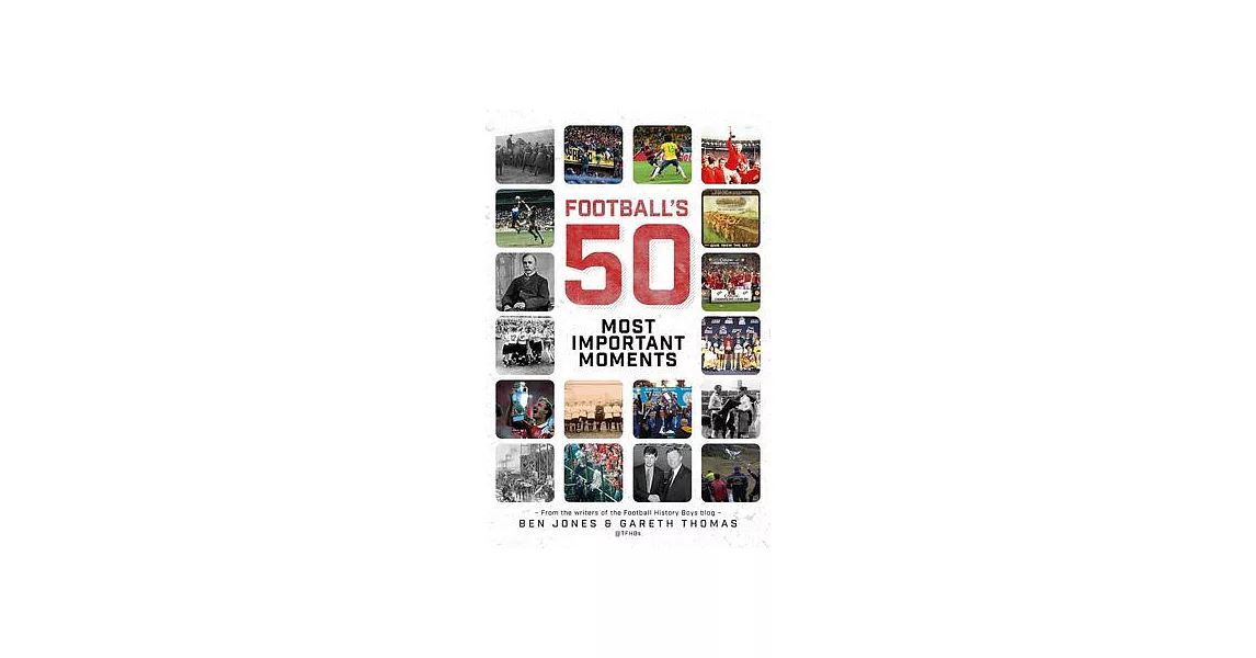 Football’’s Fifty Most Important Moments: From the Writers of the History Boys Blog | 拾書所