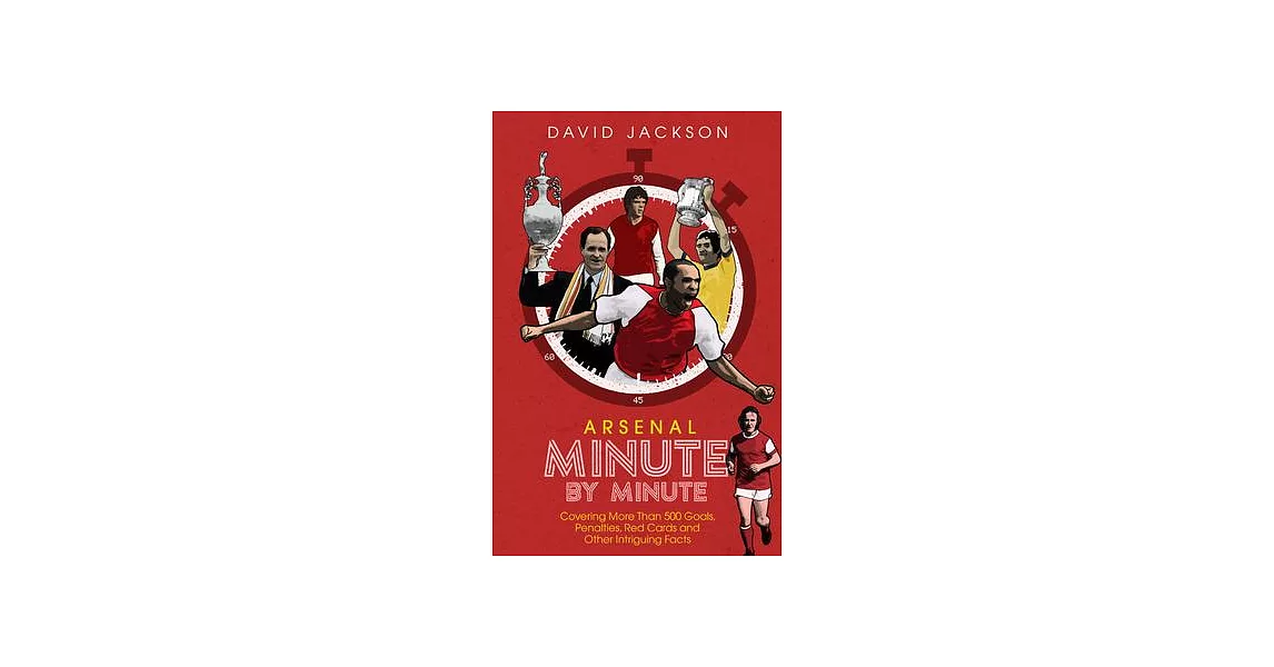 Arsenal FC Minute by Minute: The Gunners’’ Most Historic Moments | 拾書所