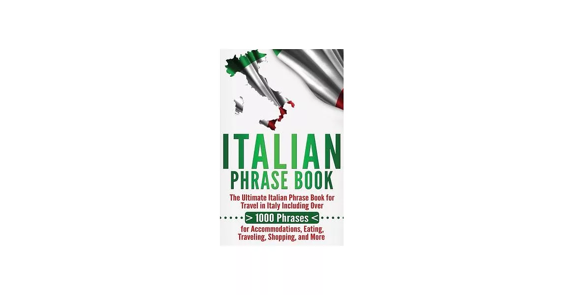 Italian Phrase Book: The Ultimate Italian Phrase Book for Travel in Italy Including Over 1000 Phrases for Accommodations, Eating, Traveling | 拾書所