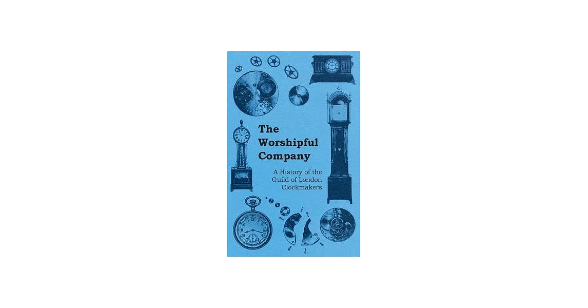 The Worshipful Company - A History of the Guild of London Clockmakers | 拾書所