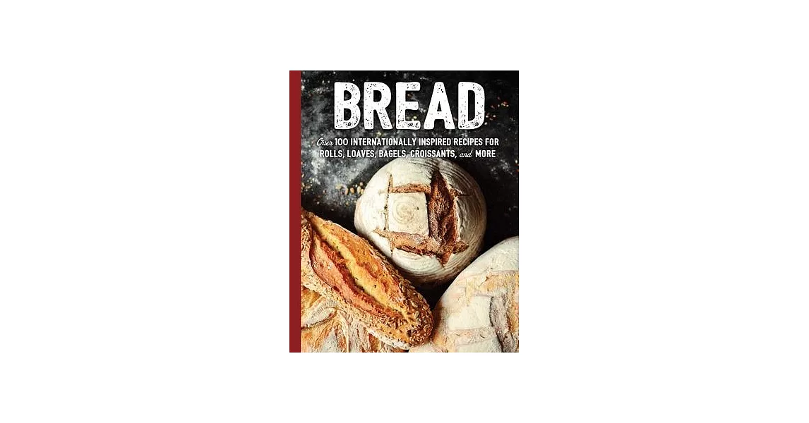 Bread: Over 100 Internationally Inspired Recipes for Rolls, Loves, Bagels, Croissants, and More | 拾書所