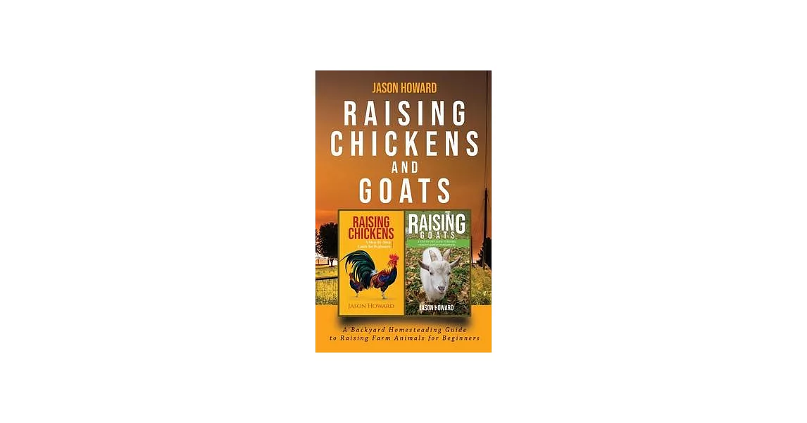 Raising Chickens and Goats: A Backyard Homesteading Guide to Raising Farm Animals for Beginners By Jason | 拾書所