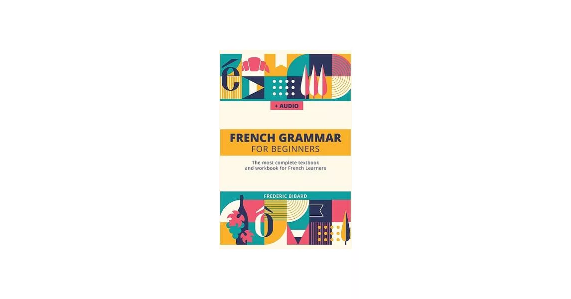 French Grammar For Beginners: The most complete textbook and workbook for French Learners | 拾書所