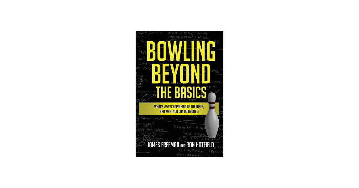 Bowling Beyond the Basics: What’’s Really Happening on the Lanes, and What You Can Do about It | 拾書所