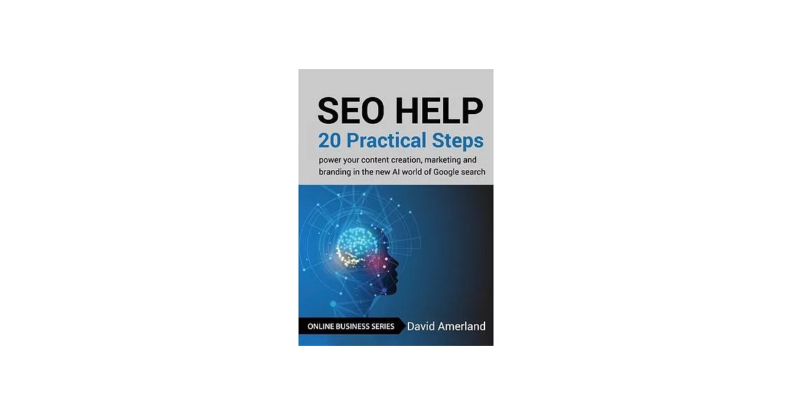 SEO Help: 20 Practical Steps to Power your Content Creation, Marketing and Branding in the new AI World of Google Search | 拾書所