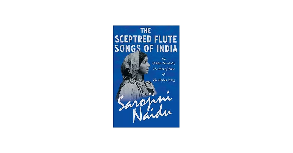The Sceptred Flute Songs of India - The Golden Threshold, The Bird of Time & The Broken Wing - With a Chapter from ’’Studies of Contemporary Poets’’ by | 拾書所