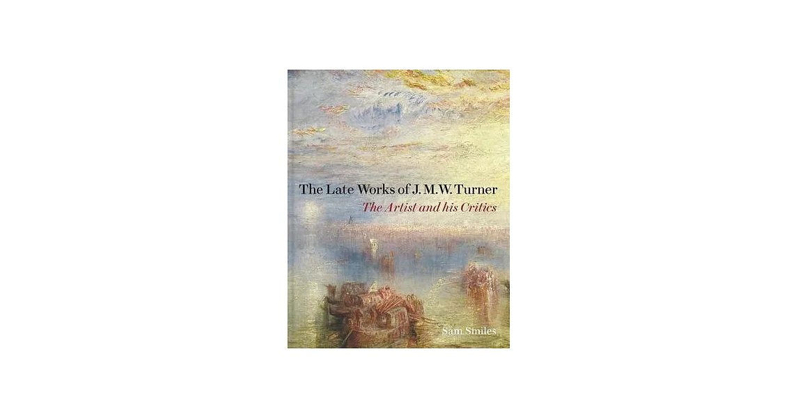 The Late Works of J.M.W. Turner: The Artist and His Critics | 拾書所