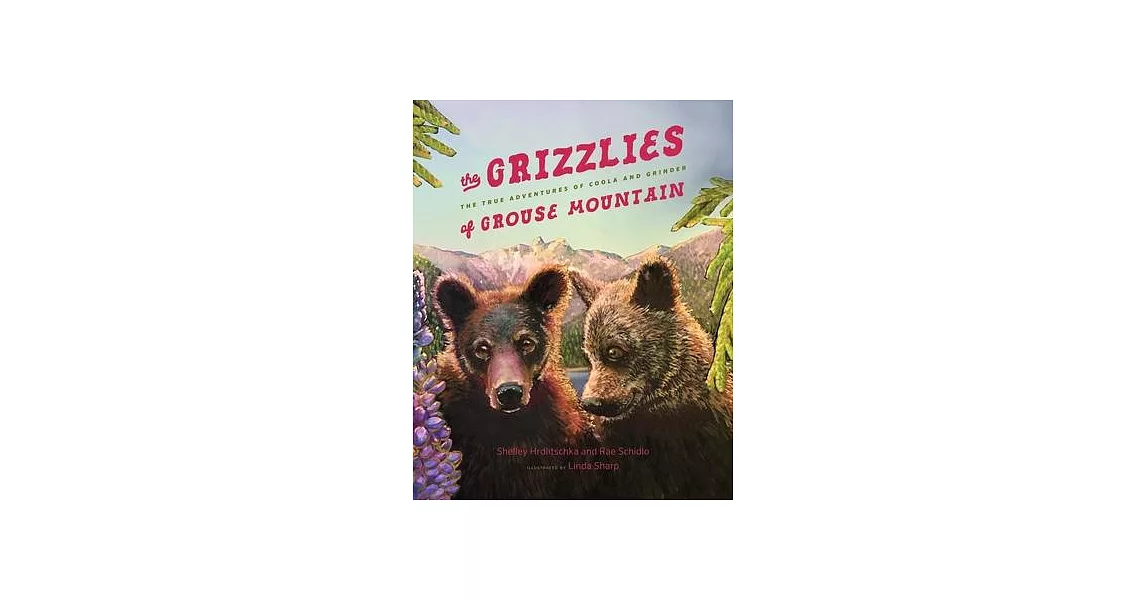 The Grizzlies of Grouse Mountain: The True Adventures of Coola and Grinder | 拾書所