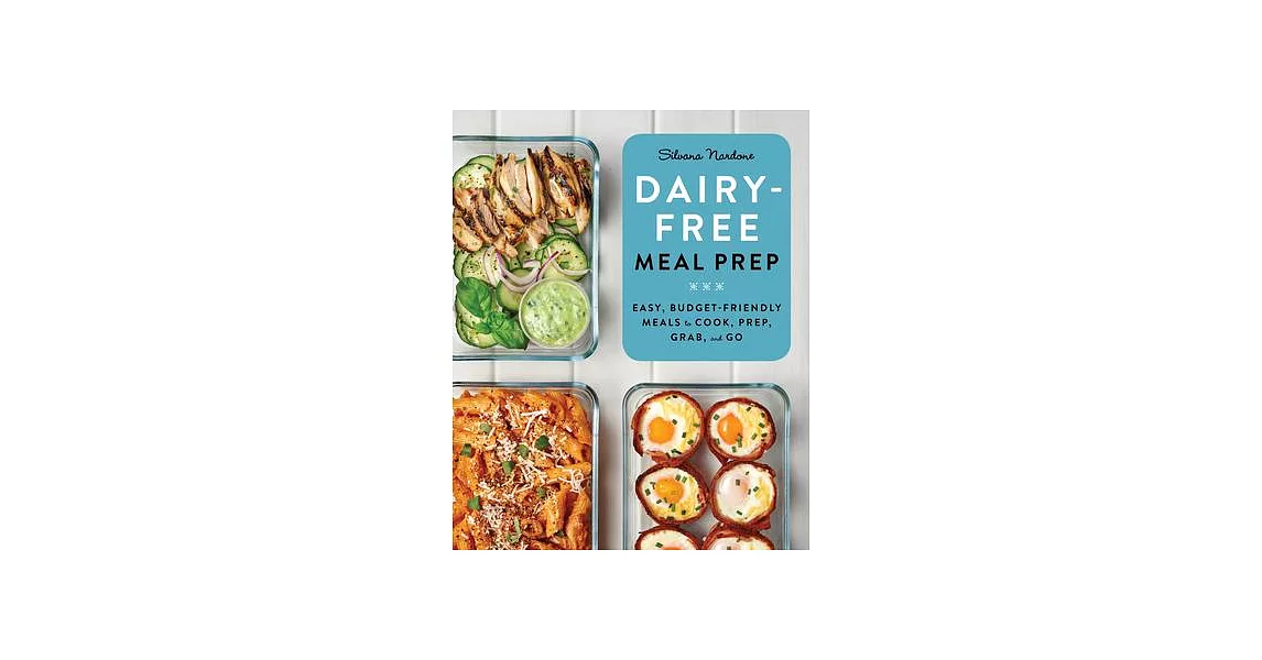 Dairy Free Meal Prep: Easy, Budget-Friendly Meals to Cook, Prep, Grab, and Go | 拾書所