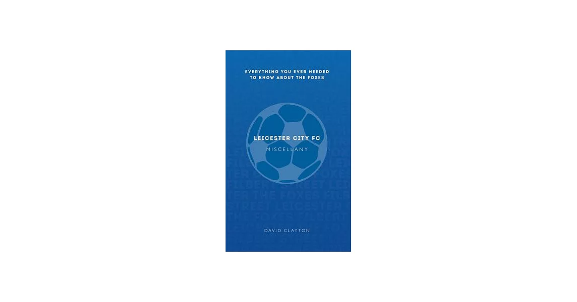 Leicester City FC Miscellany: Everything You Ever Needed to Know about the Foxes | 拾書所