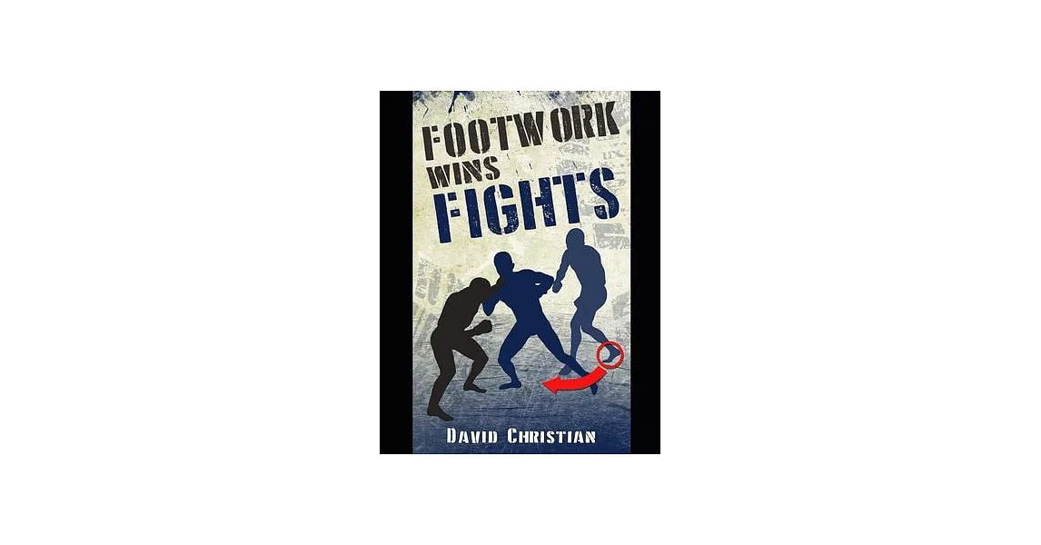 Footwork Wins Fights: The Footwork of Boxing, Kickboxing, Martial Arts & Mma | 拾書所