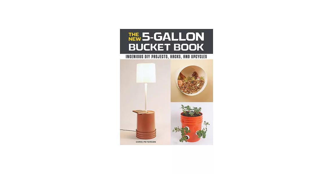 The New 5-Gallon Bucket Book: Ingenious DIY Projects, Hacks, and Upcycles | 拾書所