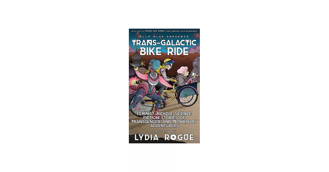 Trans-Galactic Bike Ride: Feminist Bicycle Science Fiction Stories of Transgender and Nonbinary Adventurers | 拾書所