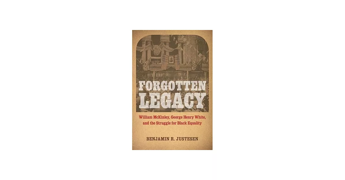 Forgotten Legacy: William McKinley, George Henry White, and the Struggle for Black Equality | 拾書所