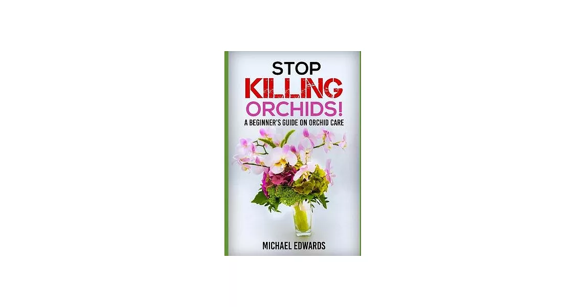 Stop Killing Orchids!: A Beginner’’s Guide On Orchid Care | 拾書所