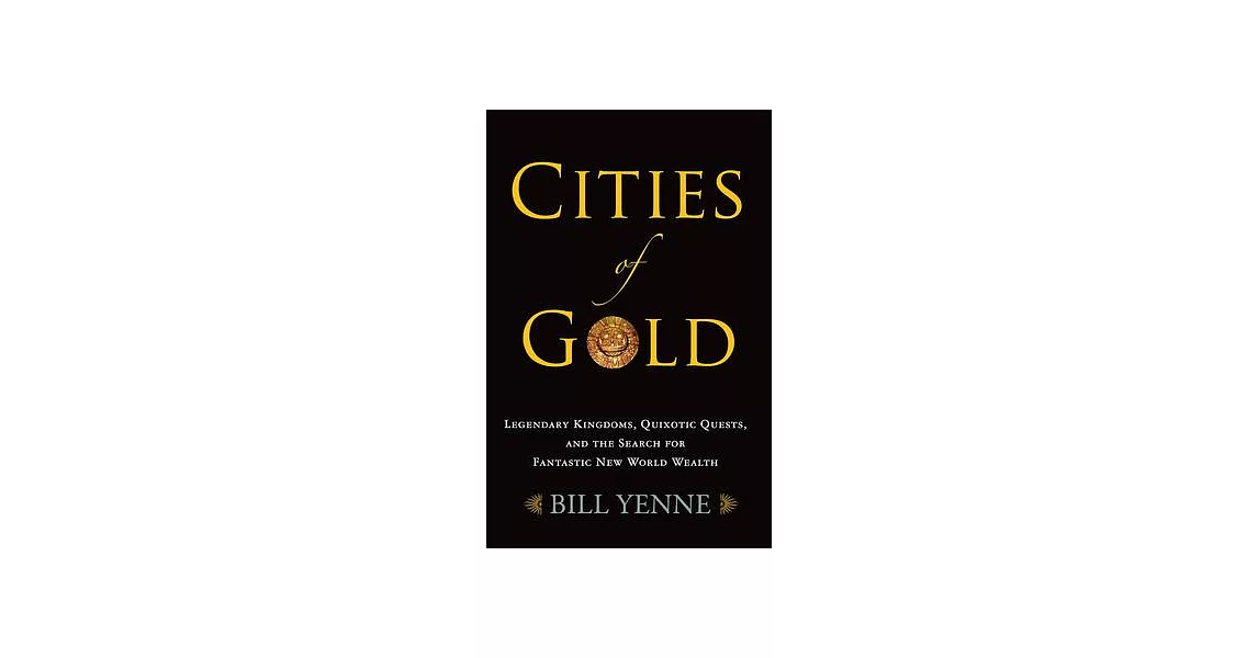 Cities of Gold: Legendary Kingdoms, Quixotic Quests, and Fantastic New World Wealth | 拾書所