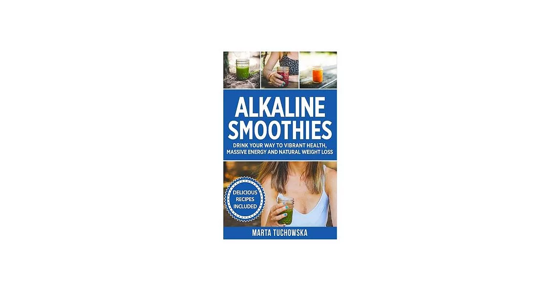 Alkaline Smoothies: Drink Your Way to Vibrant Health, Massive Energy and Natural Weight Loss | 拾書所