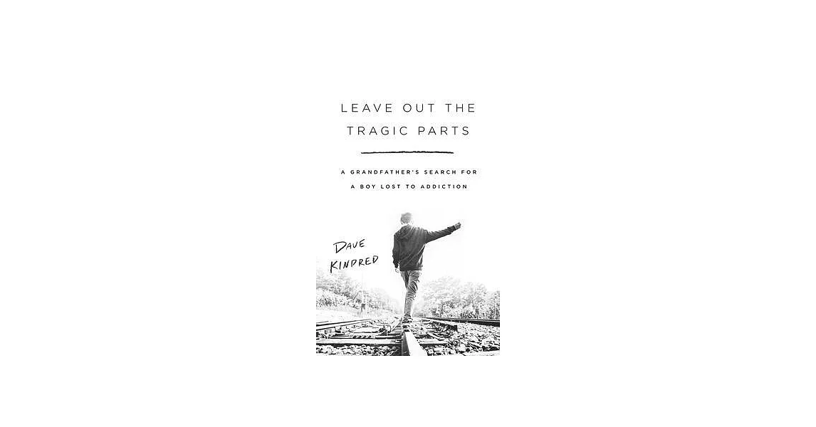 Leave Out the Tragic Parts: A Grandfather’’s Search for a Boy Lost to Addiction | 拾書所