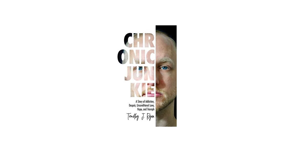 Chronic Junkie: A Story of Addiction, Despair, Unconditional Love, Hope, and Triumph | 拾書所