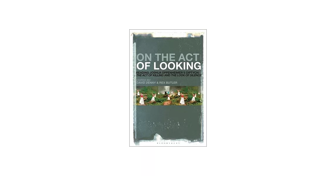 On the Act of Looking: Reading Joshua Oppenheimer’’s Diptych: The Act of Killing and the Look of Silence | 拾書所
