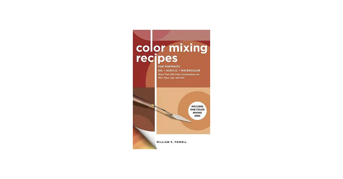 Color Mixing Recipes for Portraits: More Than 500 Color Combinations for Skin, Eyes, Lips & Hair | 拾書所