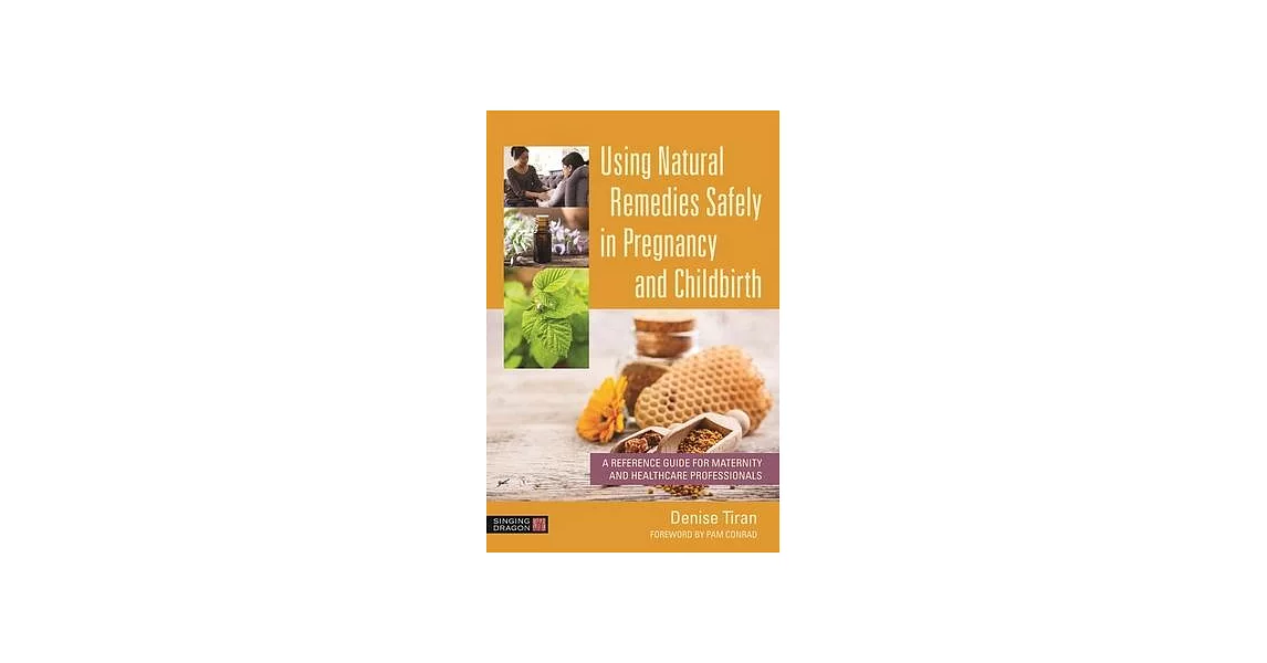 Using Natural Remedies Safely in Pregnancy and Childbirth: A Reference Guide for Maternity and Healthcare Professionals | 拾書所