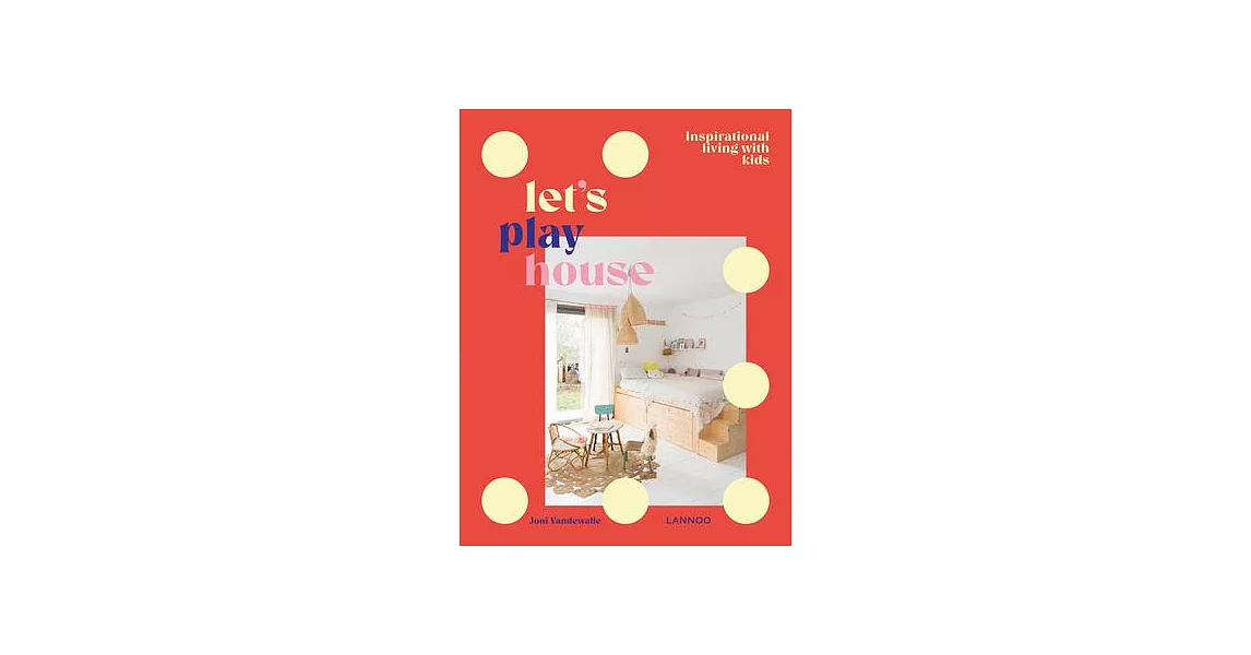 Let’’s Play House: Inspirational Living with Kids | 拾書所