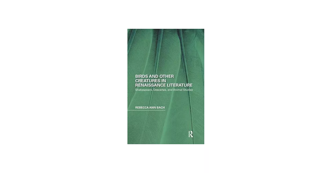 Birds and Other Creatures in Renaissance Literature: Shakespeare, Descartes, and Animal Studies | 拾書所