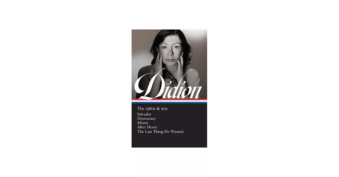 Joan Didion: The 1980s & 90s (Loa #342): Salvador / Democracy / Miami / After Henry / The Last Thing He Wanted | 拾書所