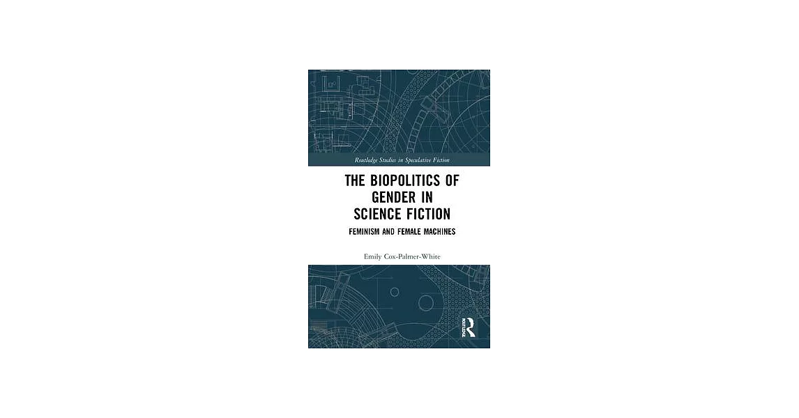 The Biopolitics of Gender in Science Fiction: Feminism and Female Machines | 拾書所