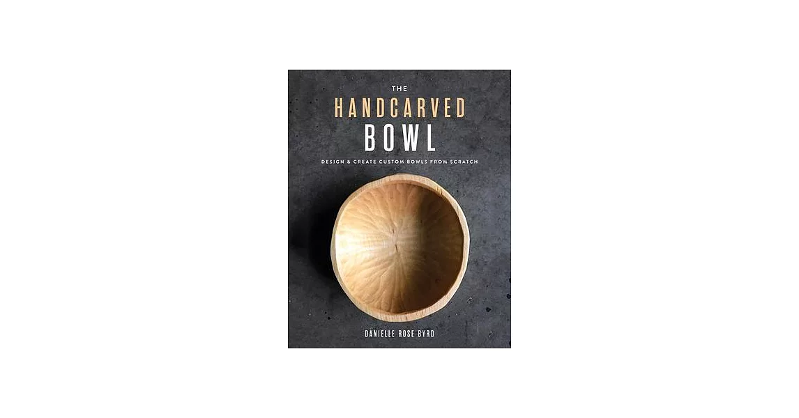 The Handcarved Bowl: Design & Create Custom Bowls from Scratch | 拾書所