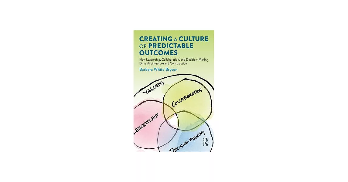 Creating a Culture of Predictable Outcomes: How Leadership, Collaboration, and Decision-Making Drive Architecture and Construction | 拾書所