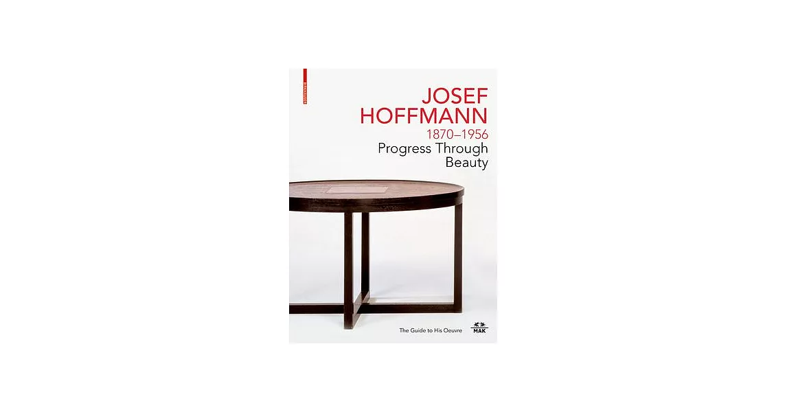 Josef Hoffmann 1870-1956: Progress Through Beauty: The Guide to His Oeuvre | 拾書所