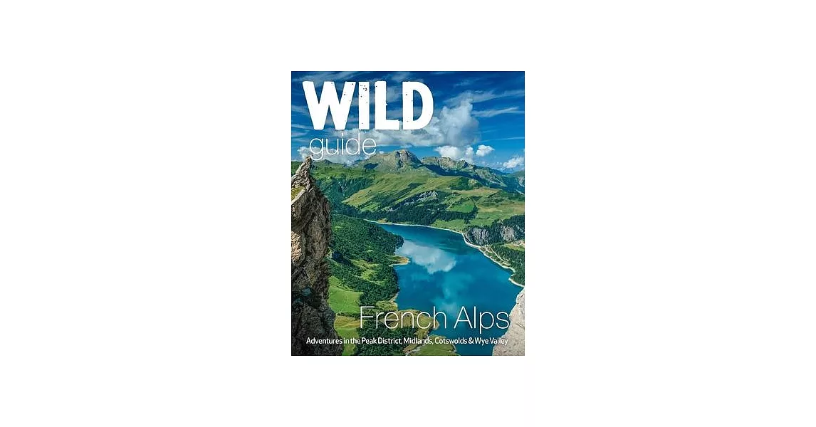 Wild Guide French Alps: Wild Adventures, Hidden Places and Natural Wonders | 拾書所