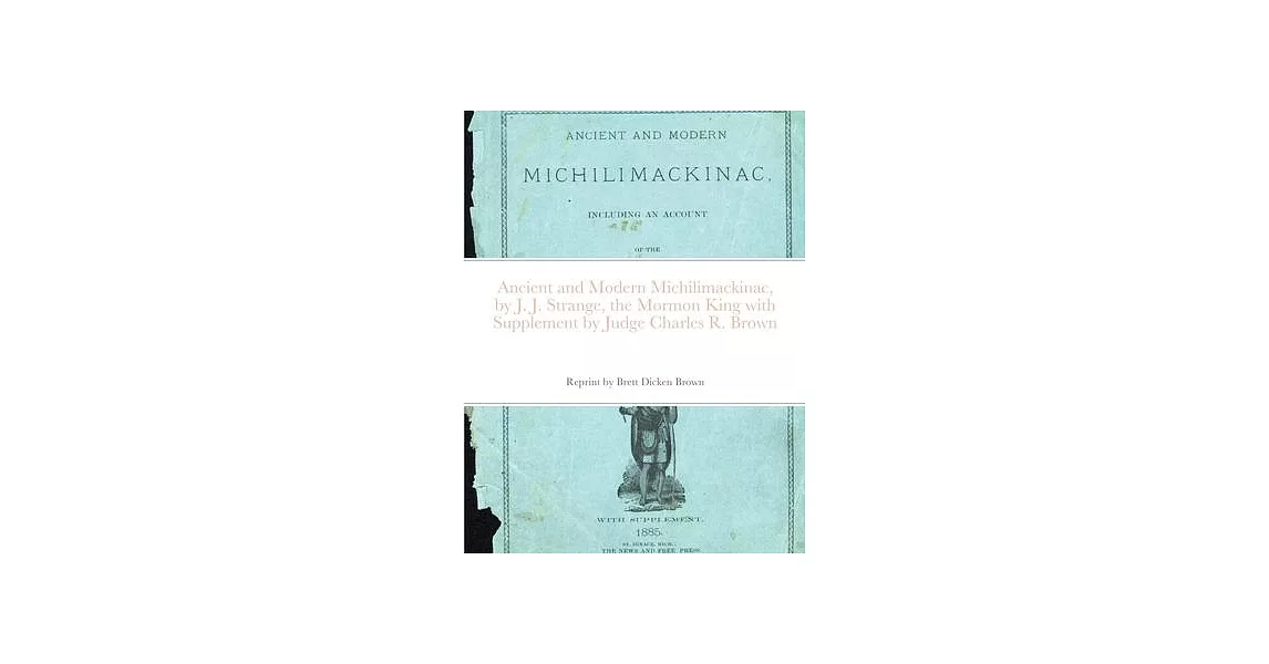 Ancient and Modern Michilimackinac, by J. J. Strange, the Mormon King with Supplement by Judge Charles R. Brown | 拾書所