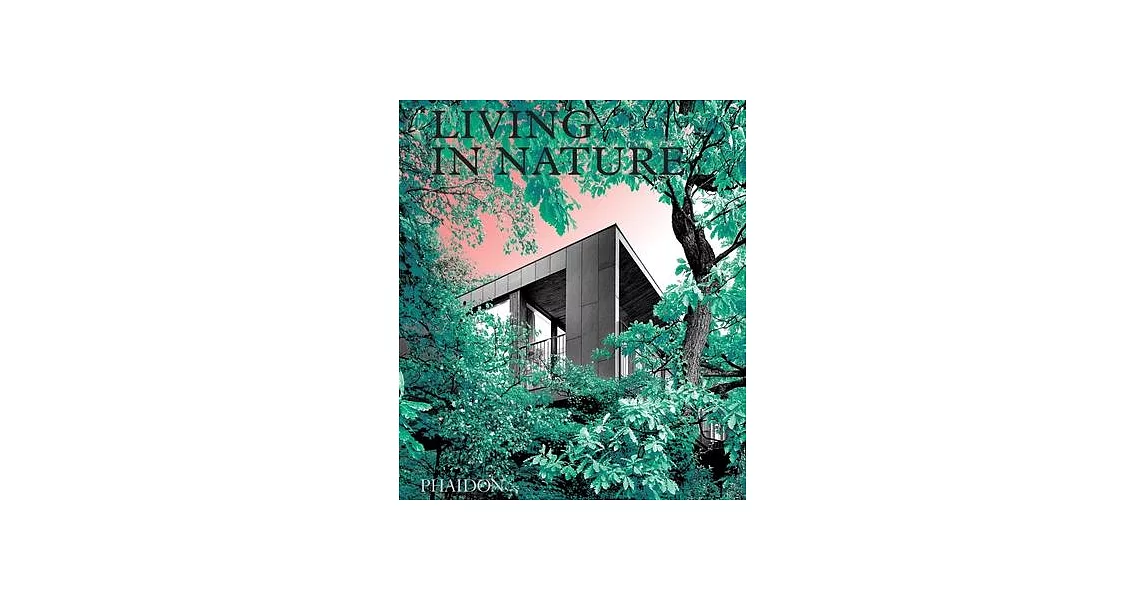 Living in Nature: Contemporary Houses in the Natural World | 拾書所