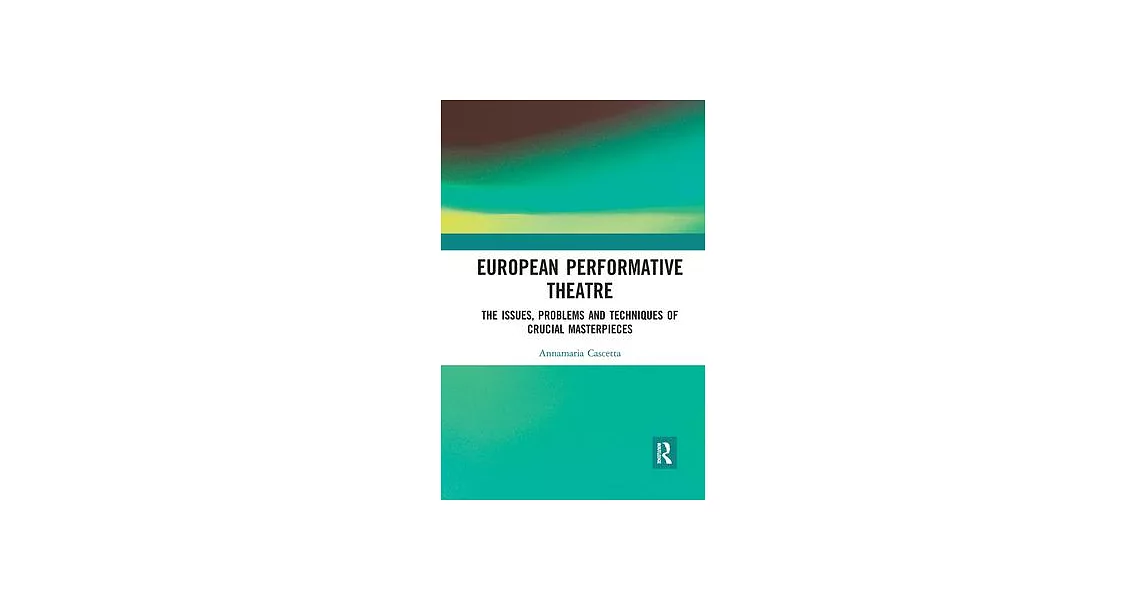 European Performative Theatre: The Issues, Problems and Techniques of Crucial Masterpieces | 拾書所